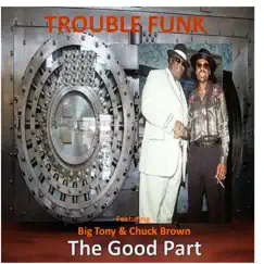 The Good Part (feat. Big Tony & Chuck Brown) - Single by Trouble Funk album reviews, ratings, credits