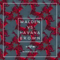 No Ordinary Love (Walden vs. Havana Brown) - Single by Walden & Havana Brown album reviews, ratings, credits