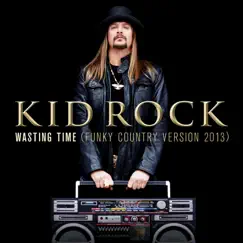 Wasting Time (Funky Country Version 2013) - Single by Kid Rock album reviews, ratings, credits