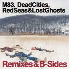 Dead Cities, Red Seas & Lost Ghosts Remixes & B-Sides by M83 album reviews, ratings, credits