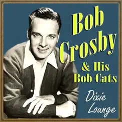 Bob Crosby - Dixie Lounge by Bob Crosby & The Bob Cats album reviews, ratings, credits