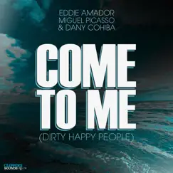 Come to Me (Dirty Happy People) - Single by Eddie Amador, Miguel Picasso & Dany Cohiba album reviews, ratings, credits