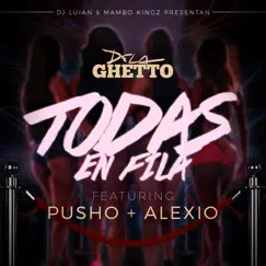 Todas En Fila (feat. Alexio & Pusho) - Single by De La Ghetto, Mambo Kingz & DJ Luian album reviews, ratings, credits