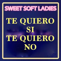 Te Quiero Si Te Quiero No - Single by Sweet Soft Ladies album reviews, ratings, credits