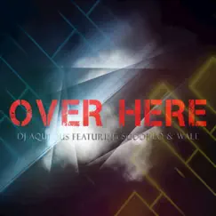 Over Here (feat. Wale & Scoop Lo) - Single by DJ Aqueous album reviews, ratings, credits