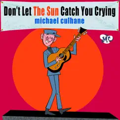 Don't Let the Sun Catch You Crying - Single by Michael Culhane album reviews, ratings, credits