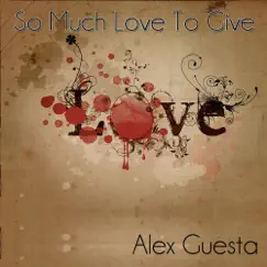 So Much Love to Give - Single by Alex Guesta album reviews, ratings, credits