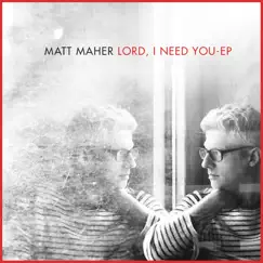 Lord, I Need You - EP by Matt Maher album reviews, ratings, credits