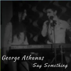 Say Something - Single by George Athanas album reviews, ratings, credits