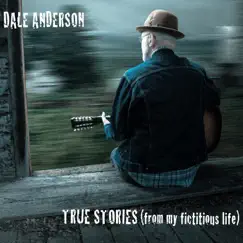 True Stories (From My Fictitious Life) by Dale Anderson album reviews, ratings, credits