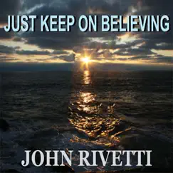 Just Keep On Believing - Single by John Rivetti album reviews, ratings, credits