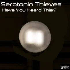 Have You Heard This? by Serotonin Thieves album reviews, ratings, credits