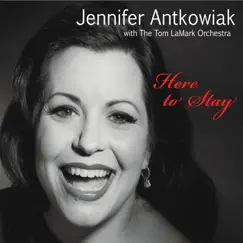 Here to Stay by Jennifer Antkowiak & The Tom Lamark Orchestra album reviews, ratings, credits