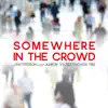 Somewhere in the Crowd (feat. Aaron & Beethoven TBS) - Single album lyrics, reviews, download