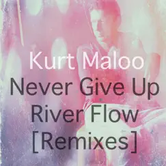 Never Give Up / River Flow (Remixes) by Kurt Maloo album reviews, ratings, credits