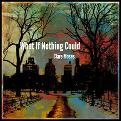 What If Nothing Could - Single by Clare Moses album reviews, ratings, credits