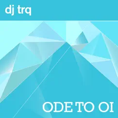 Ode to Oi (Radio Edit) - Single by DJ TRQ album reviews, ratings, credits