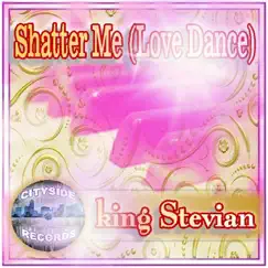 Shatter Me (Love Dance) - Single by King Stevian album reviews, ratings, credits