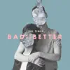 Bad::Better - Single album lyrics, reviews, download