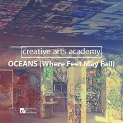 Oceans (Where Feet May Fail) - Single by Creative Arts Academy album reviews, ratings, credits