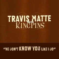 He Don't Know You Like I Do - Single by Travis Matte & The Kingpins album reviews, ratings, credits