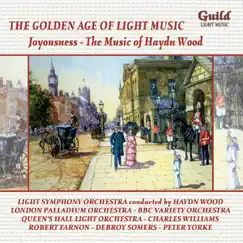 The Golden Age of Light Music: Joyousness - The Music of Haydn Wood by Various Artists, Haydn Wood, The BBC Variety Orchestra, Charles Williams and His Orchestra, Debroy Somers and His Band, Light Symphony Orchestra, London Palladium Orchestra, The New Concert Orchestra, Orchestre Raymonde, Peter Yorke and His Concert Orchestra, The Queen's Hall Light Orchestra, Charles Shadwell, Charles Williams, Debroy Somers, Jack Leon, Peter Yorke, Richard Crean, Robert Farnon and His Orchestra, Robert Farnon, Robert Preston & Serge Krish album reviews, ratings, credits