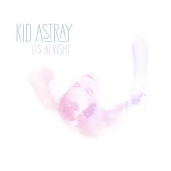 It's Alright - Single by Kid Astray album reviews, ratings, credits