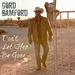 Don't Let Her Be Gone - Single by Gord Bamford album reviews, ratings, credits