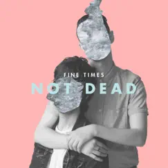 Not Dead - Single by Fine Times album reviews, ratings, credits
