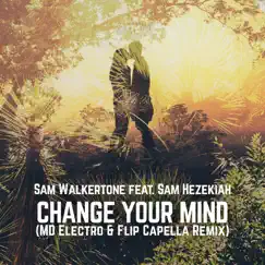 Change Your Mind (Md Electro & Flip Capella Remix) [feat. Sam Hezekiah] - Single by Sam Walkertone album reviews, ratings, credits