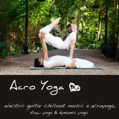 Acro Yoga – Electric Guitar Chillout Music 4 Acroyoga, Flow Yoga and Dynamic Yoga by Yoga Waheguru album reviews, ratings, credits