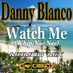 Watch Me (Whip/Nae Nae) Mambo Mix - Single by Danny Blanco album reviews, ratings, credits