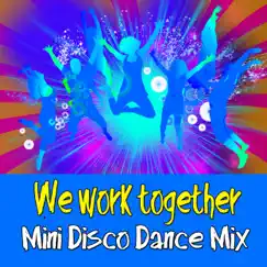 We Work Together (Mini Disco Dance Mix) Song Lyrics