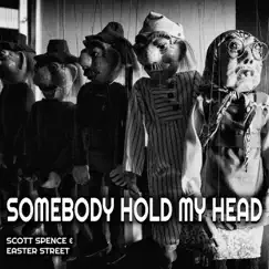 Somebody Hold My Head - Single by Scott Spence and Easter Street album reviews, ratings, credits