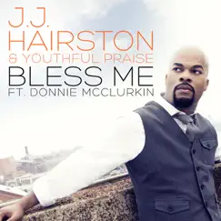 Bless Me (feat. Donnie McClurkin) [Radio Edit] - Single by J.J. Hairston & Youthful Praise album reviews, ratings, credits
