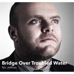 Bridge over Troubled Water - Single by Nic Jeffries album reviews, ratings, credits