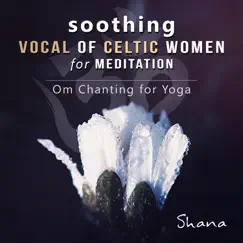 Soothing Vocal of Celtic Women for Meditation - Serenity Instrumental Songs to Relax, Om Chanting Yoga Sessions and Sleep Music for Insomnia by Shana album reviews, ratings, credits