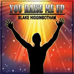 You Raise Me Up - Single by Blake Higginbotham album reviews, ratings, credits