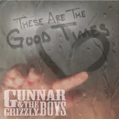 These Are the Good Times - Single by Gunnar & The Grizzly Boys album reviews, ratings, credits