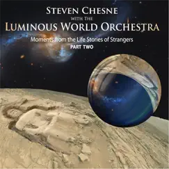 Moments from the Life Stories of Strangers, Pt. 2 by Steven Chesne & The Luminous World Orchestra album reviews, ratings, credits