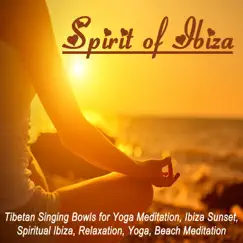 Spirit of Ibiza (5 Hours) - Yoga Meditation, Ibiza Sunset, Spiritual Ibiza, Relaxation, Yoga, Beach Meditation by Spiritual Elements album reviews, ratings, credits