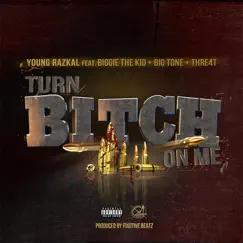 Turn Bitch on Me (feat. Biggie the Kid, Big Tone & Thre4t) - Single by Young Razkal album reviews, ratings, credits