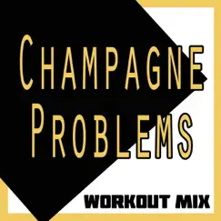Champagne Problems (Extended Workout Mix) Song Lyrics
