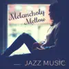 Melancholy: Mellow Jazz Music, Smooth and Soothing Sounds, Soft Background Ambient, Cool & Mood Instrumental Music album lyrics, reviews, download