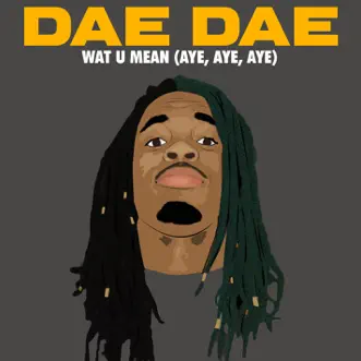 Download Wat U Mean (Aye, Aye, Aye) Dae Dae MP3