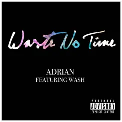 Waste No Time (feat. Wash) - Single by Adrian album reviews, ratings, credits