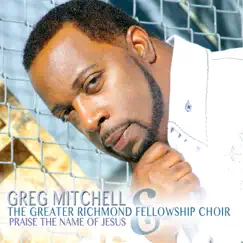Praise the Name of Jesus - Single by Greg Mitchell & Greater Richmond Fellowship Choir album reviews, ratings, credits