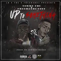 Up to Something (feat. Freebandz Test) - Single by Tommy FBC album reviews, ratings, credits