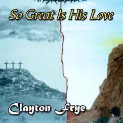 So Great Is His Love by Clayton Frye album reviews, ratings, credits