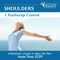 Shoulders 1. Feathertip Control, Feldenkrais Lessons to Open the Flow by Annie Thoe album reviews, ratings, credits